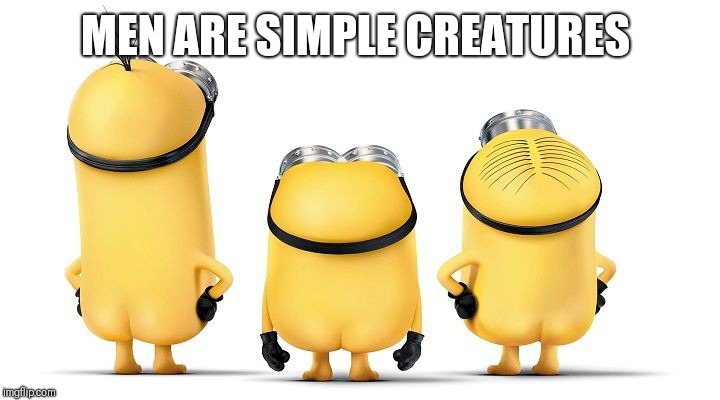 MEN ARE SIMPLE CREATURES | made w/ Imgflip meme maker