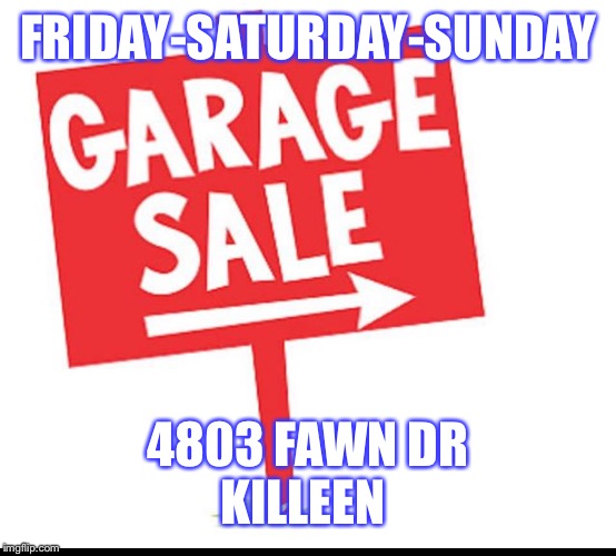 Sale sign | FRIDAY-SATURDAY-SUNDAY; 4803 FAWN DR
KILLEEN | image tagged in sale sign | made w/ Imgflip meme maker