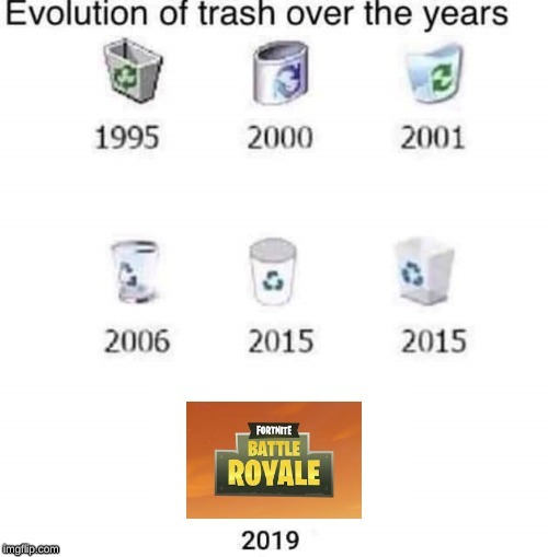 I prefer all the trash before 2019 | image tagged in fortnite,sucks,recycle,memes,dank memes,trash | made w/ Imgflip meme maker