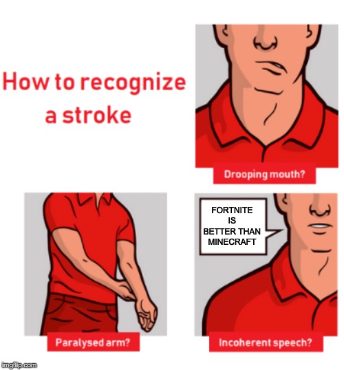Stroke | FORTNITE IS BETTER THAN MINECRAFT | image tagged in memes,funny,dank memes,fortnite,minecraft,how to recognize a stroke | made w/ Imgflip meme maker