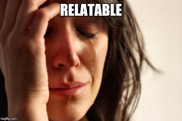 First World Problems Meme | RELATABLE | image tagged in memes,first world problems | made w/ Imgflip meme maker