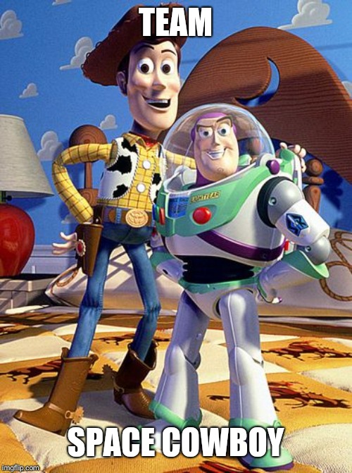 Woody and Buzz | TEAM; SPACE COWBOY | image tagged in woody and buzz | made w/ Imgflip meme maker
