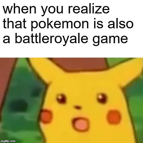 Surprised Pikachu Meme | when you realize that pokemon is also a battleroyale game | image tagged in memes,surprised pikachu | made w/ Imgflip meme maker