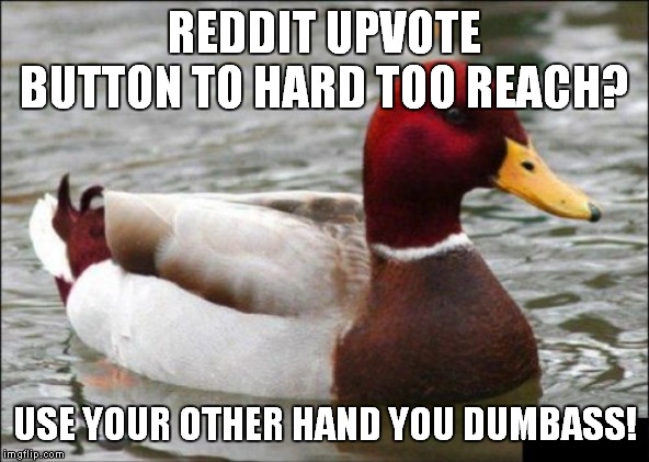 Reddit Upvote Button |  REDDIT UPVOTE BUTTON TO HARD TOO REACH? USE YOUR OTHER HAND YOU DUMBASS! | image tagged in memes,malicious advice mallard,reddit,upvote,upvotes | made w/ Imgflip meme maker