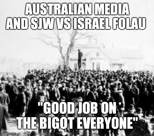 AUSTRALIAN MEDIA AND SJW VS ISRAEL FOLAU; "GOOD JOB ON THE BIGOT EVERYONE" | made w/ Imgflip meme maker