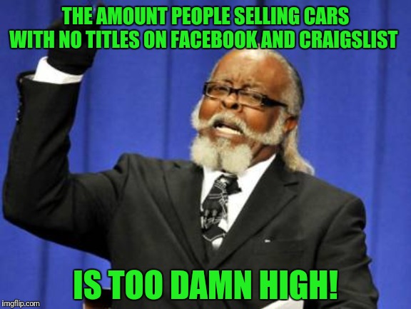 Y'all Must Be Smokin Crack | THE AMOUNT PEOPLE SELLING CARS WITH NO TITLES ON FACEBOOK AND CRAIGSLIST; IS TOO DAMN HIGH! | image tagged in memes,too damn high | made w/ Imgflip meme maker