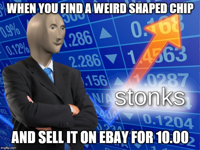 stonks | WHEN YOU FIND A WEIRD SHAPED CHIP; AND SELL IT ON EBAY FOR 10.00 | image tagged in stonks | made w/ Imgflip meme maker