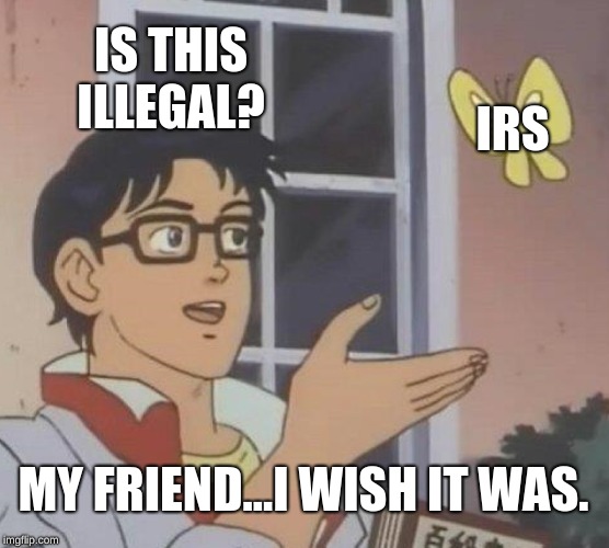 Is This A Pigeon | IS THIS ILLEGAL? IRS; MY FRIEND...I WISH IT WAS. | image tagged in memes,is this a pigeon | made w/ Imgflip meme maker