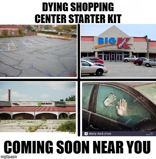 Blank Starter Pack Meme | DYING SHOPPING CENTER STARTER KIT; COMING SOON NEAR YOU | image tagged in memes,blank starter pack | made w/ Imgflip meme maker