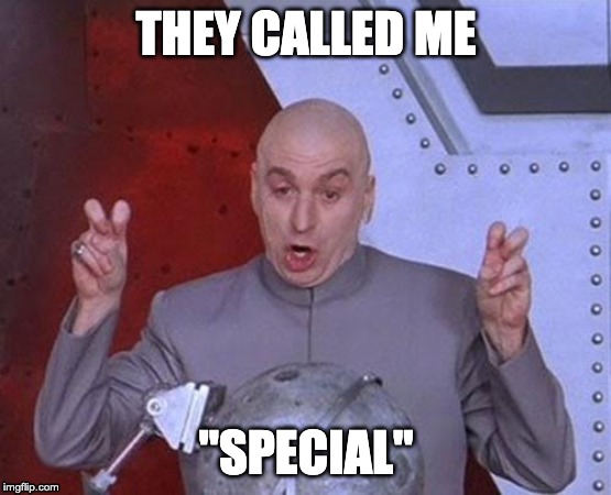 Dr Evil Laser | THEY CALLED ME; "SPECIAL" | image tagged in memes,dr evil laser | made w/ Imgflip meme maker