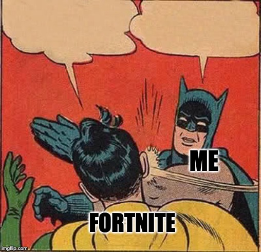 Batman Slapping Robin | ME; FORTNITE | image tagged in memes,batman slapping robin | made w/ Imgflip meme maker