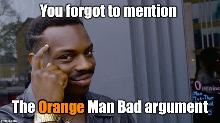 Roll Safe Think About It Meme | You forgot to mention The Orange Man Bad argument Orange | image tagged in memes,roll safe think about it | made w/ Imgflip meme maker