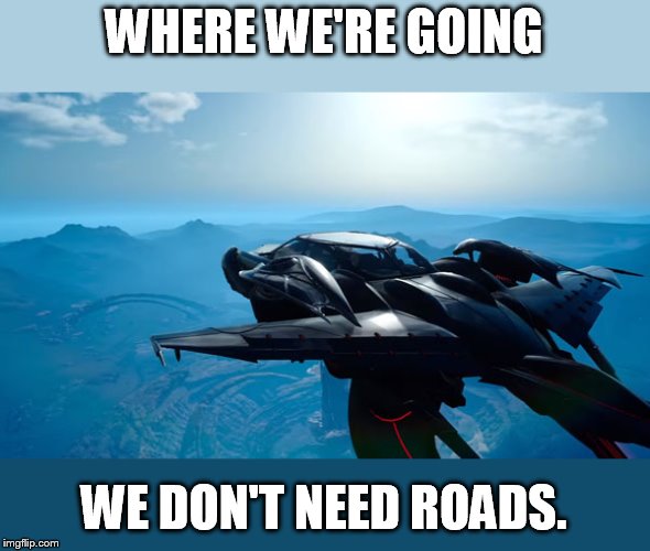 So where are the flying cars already? | WHERE WE'RE GOING; WE DON'T NEED ROADS. | image tagged in type-f-regalia | made w/ Imgflip meme maker