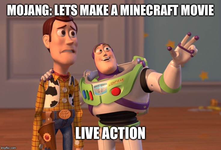 X, X Everywhere Meme | MOJANG: LETS MAKE A MINECRAFT MOVIE; LIVE ACTION | image tagged in memes,x x everywhere | made w/ Imgflip meme maker