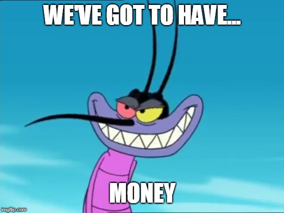 WE'VE GOT TO HAVE... MONEY | made w/ Imgflip meme maker