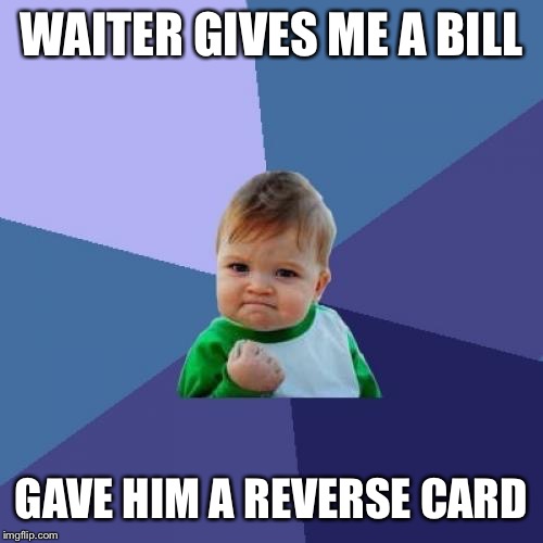 Success Kid Meme | WAITER GIVES ME A BILL; GAVE HIM A REVERSE CARD | image tagged in memes,success kid | made w/ Imgflip meme maker