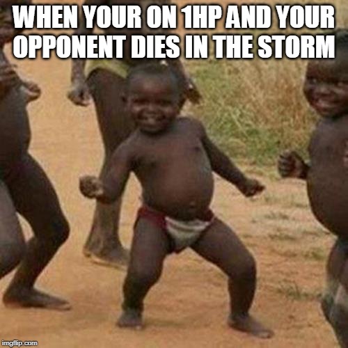 Third World Success Kid | WHEN YOUR ON 1HP AND YOUR OPPONENT DIES IN THE STORM | image tagged in memes,third world success kid | made w/ Imgflip meme maker