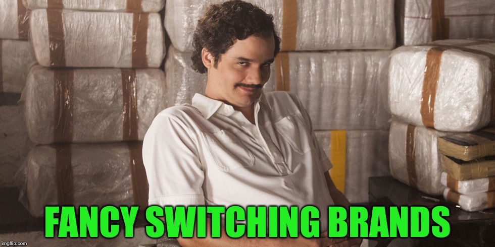 Pablo Escobar  | FANCY SWITCHING BRANDS | image tagged in pablo escobar | made w/ Imgflip meme maker