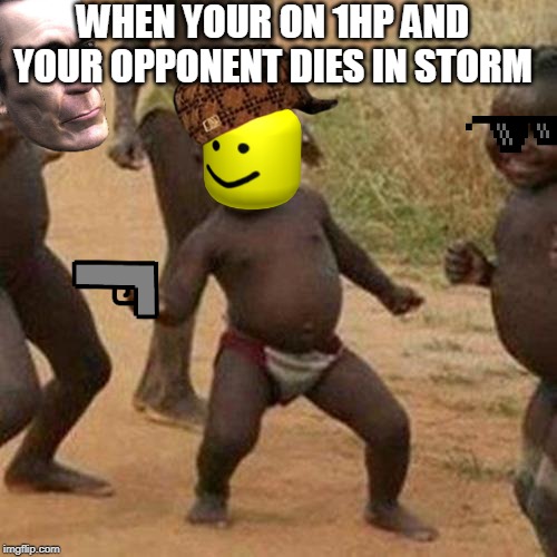 Third World Success Kid | WHEN YOUR ON 1HP AND YOUR OPPONENT DIES IN STORM | image tagged in memes,third world success kid | made w/ Imgflip meme maker