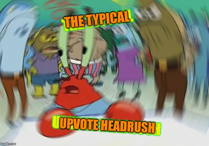 They all upvotin' and me a trippin' | THE TYPICAL; THE TYPICAL; UPVOTE HEADRUSH; UPVOTE HEADRUSH | image tagged in memes,mr krabs blur meme,headrush,upvote | made w/ Imgflip meme maker