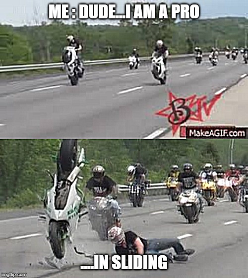 bike stunt | ME : DUDE...I AM A PRO; ....IN SLIDING | image tagged in bike fail | made w/ Imgflip meme maker