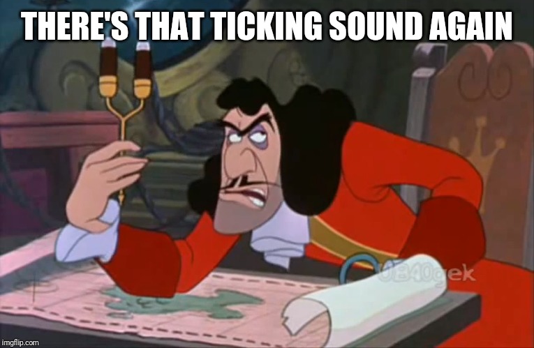 Captain Hook Annoyed | THERE'S THAT TICKING SOUND AGAIN | image tagged in captain hook annoyed | made w/ Imgflip meme maker