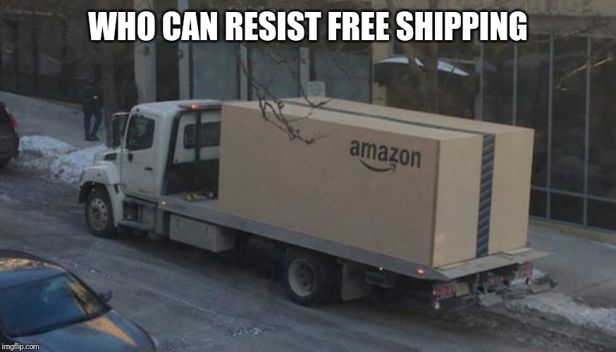 Amazon truck | WHO CAN RESIST FREE SHIPPING | image tagged in amazon truck | made w/ Imgflip meme maker