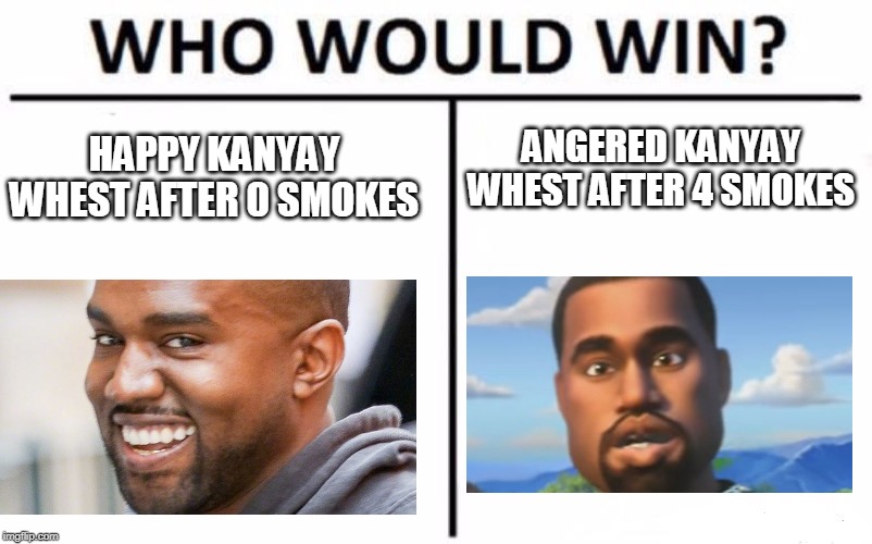 Who Would Win? | ANGERED KANYAY WHEST AFTER 4 SMOKES; HAPPY KANYAY WHEST AFTER 0 SMOKES | image tagged in memes,who would win | made w/ Imgflip meme maker