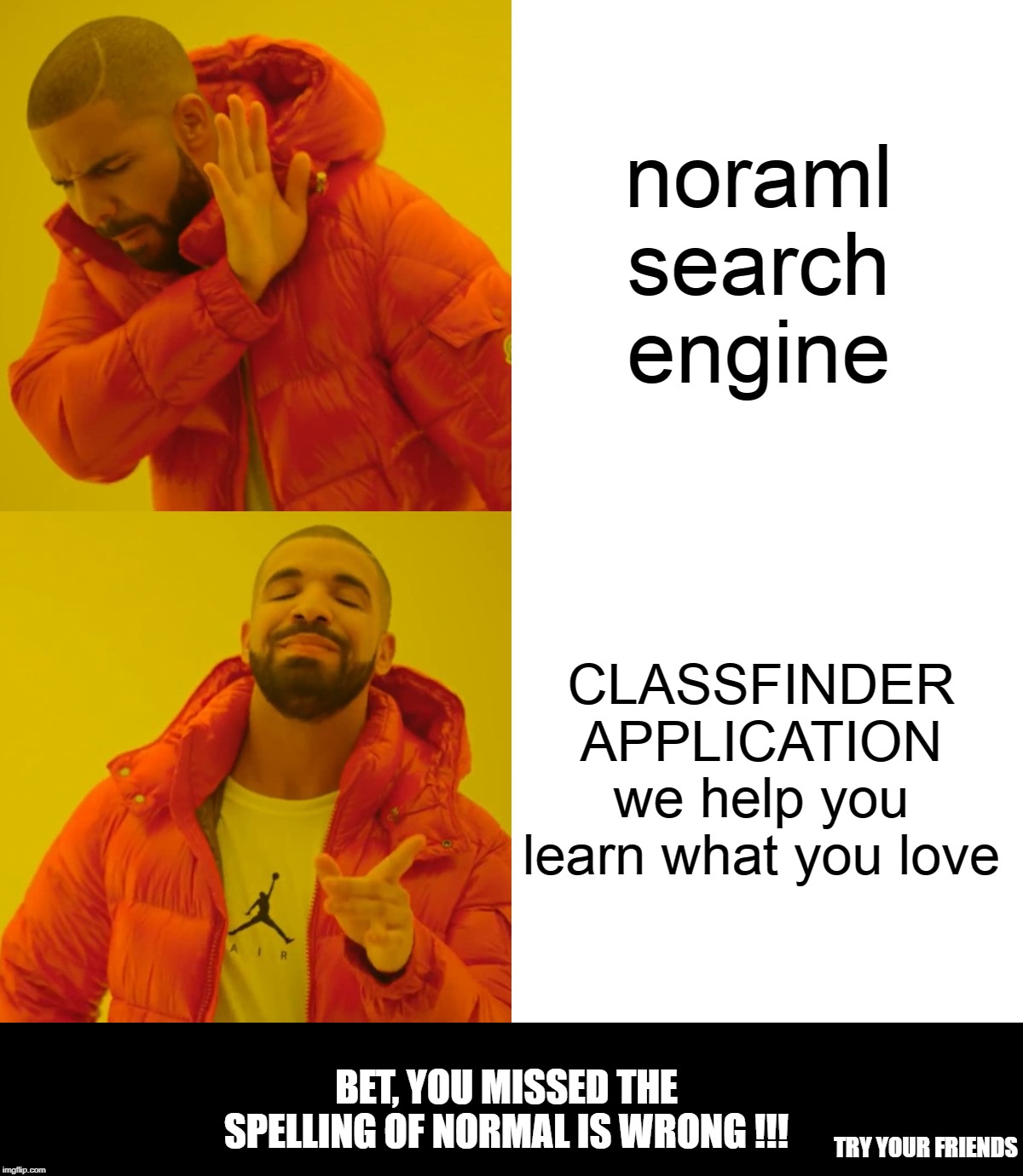 Drake Bling | noraml search engine; CLASSFINDER APPLICATION we help you learn what you love; BET, YOU MISSED THE SPELLING OF NORMAL IS WRONG !!! TRY YOUR FRIENDS | image tagged in memes,drake hotline bling,funny,illusions,optical illusion,logical | made w/ Imgflip meme maker