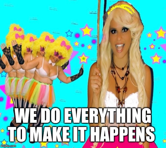 WE DO EVERYTHING TO MAKE IT HAPPENS | made w/ Imgflip meme maker