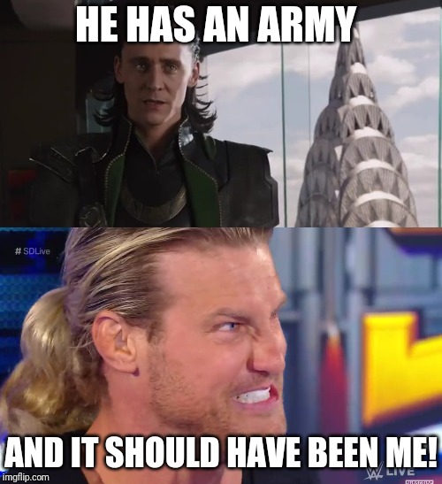 A Marvel/WWE meme idea | HE HAS AN ARMY; AND IT SHOULD HAVE BEEN ME! | image tagged in memes,marvel,wwe,loki,dolph ziggler,avengers | made w/ Imgflip meme maker