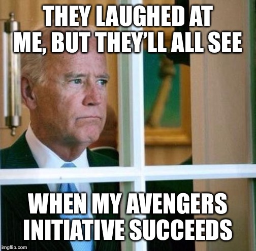 I just need to find an articulate, bright, good liking  African American to run it. | THEY LAUGHED AT ME, BUT THEY’LL ALL SEE; WHEN MY AVENGERS INITIATIVE SUCCEEDS | image tagged in sad joe biden,avengers,funny meme,politics,stupid liberals,liberal hypocrisy | made w/ Imgflip meme maker