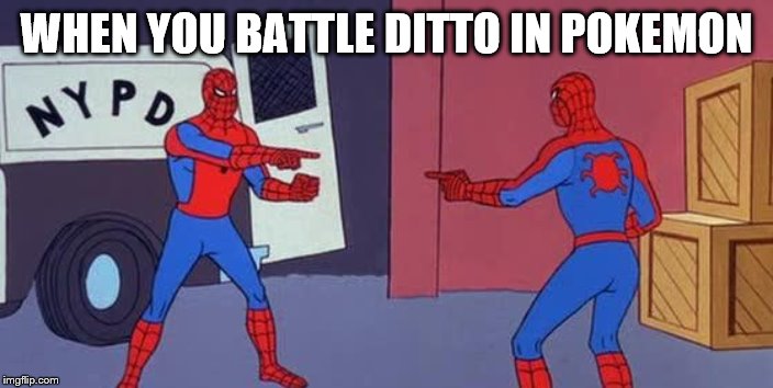 Pokémon analysis |  WHEN YOU BATTLE DITTO IN POKEMON | image tagged in spider man double,pokemon,logic | made w/ Imgflip meme maker