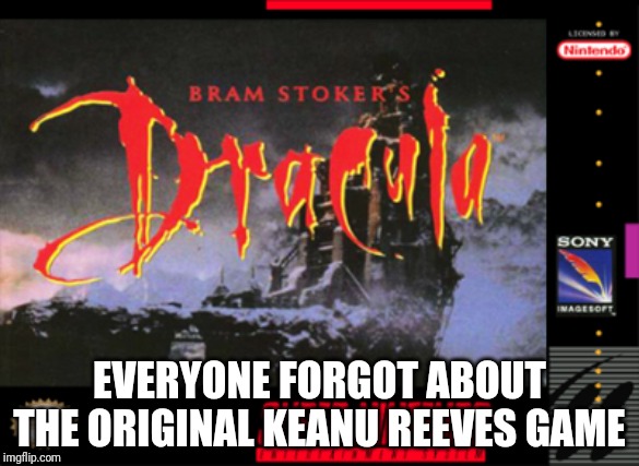 Cyberpunks got nothing on.. | EVERYONE FORGOT ABOUT THE ORIGINAL KEANU REEVES GAME | image tagged in keanu reeves,vampire,dracula,video games,funny | made w/ Imgflip meme maker