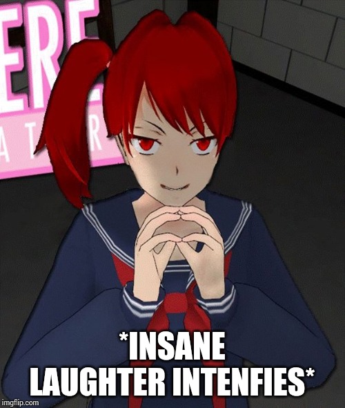 Yandere Evil Girl | *INSANE LAUGHTER INTENFIES* | image tagged in yandere evil girl | made w/ Imgflip meme maker