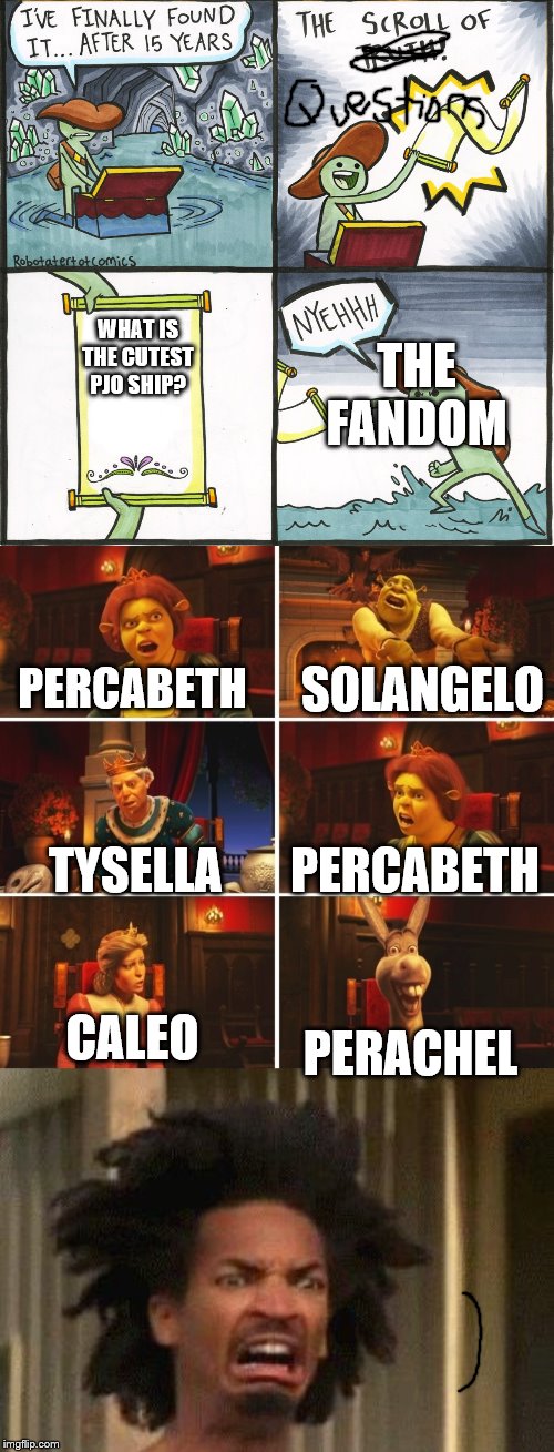 THE FANDOM; WHAT IS THE CUTEST PJO SHIP? SOLANGELO; PERCABETH; PERCABETH; TYSELLA; PERACHEL; CALEO | image tagged in shrek fiona harold donkey | made w/ Imgflip meme maker