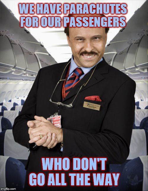 HAPPY FLIGHTING | WE HAVE PARACHUTES FOR OUR PASSENGERS WHO DON'T GO ALL THE WAY | image tagged in happy flighting | made w/ Imgflip meme maker