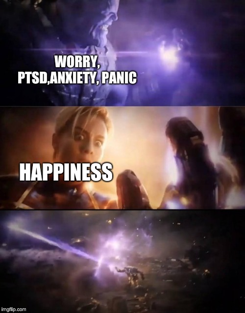 Thanos vs. Captain Marvel | WORRY, PTSD,ANXIETY, PANIC; HAPPINESS | image tagged in thanos vs captain marvel | made w/ Imgflip meme maker