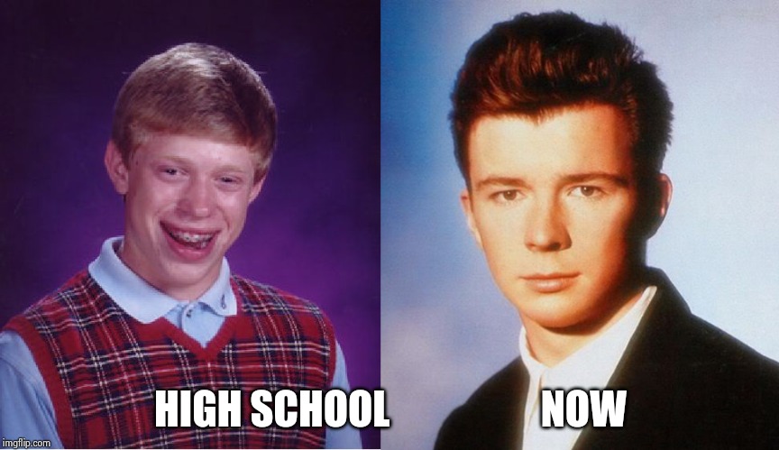 HIGH SCHOOL                   NOW | image tagged in rick astley | made w/ Imgflip meme maker