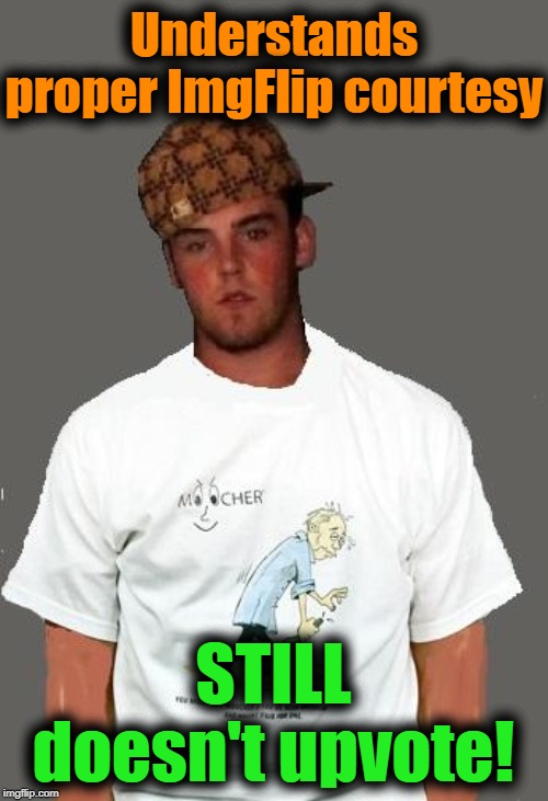 warmer season Scumbag Steve | Understands proper ImgFlip courtesy STILL doesn't upvote! | image tagged in warmer season scumbag steve | made w/ Imgflip meme maker