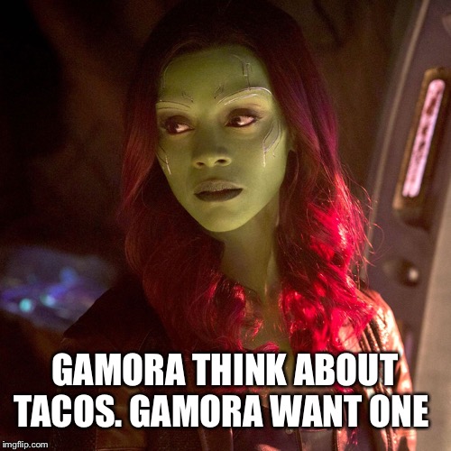 Tacos tacos | GAMORA THINK ABOUT TACOS. GAMORA WANT ONE | image tagged in memes,tacos | made w/ Imgflip meme maker
