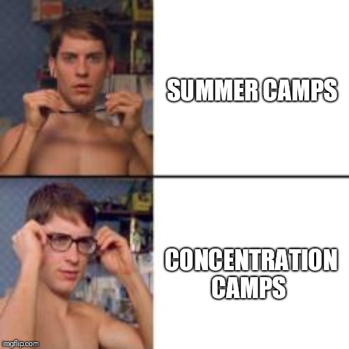 Political Correctness for Conservatives | SUMMER CAMPS; CONCENTRATION CAMPS | image tagged in peter parker glasses,concentration camp | made w/ Imgflip meme maker