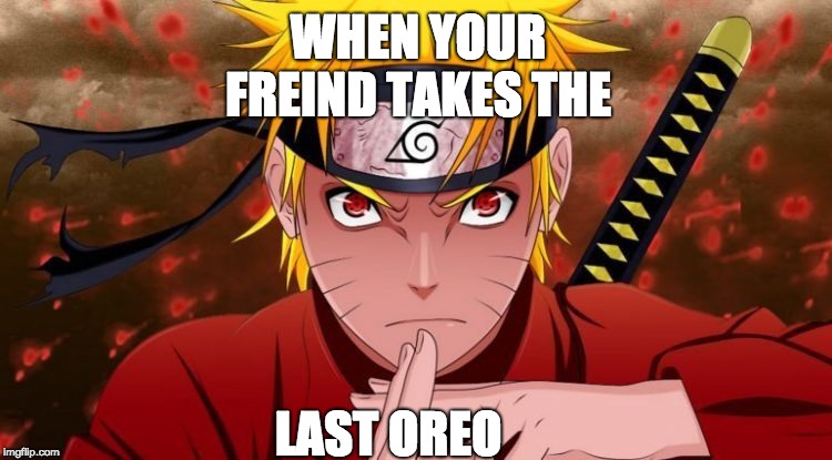 why you | WHEN YOUR FREIND TAKES THE; LAST OREO | image tagged in why you | made w/ Imgflip meme maker