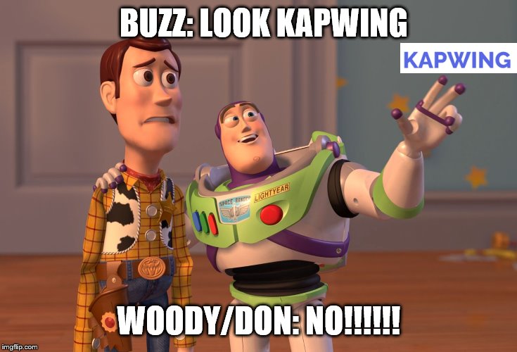 X, X Everywhere Meme | BUZZ: LOOK KAPWING; WOODY/DON: NO!!!!!! | image tagged in memes,x x everywhere | made w/ Imgflip meme maker