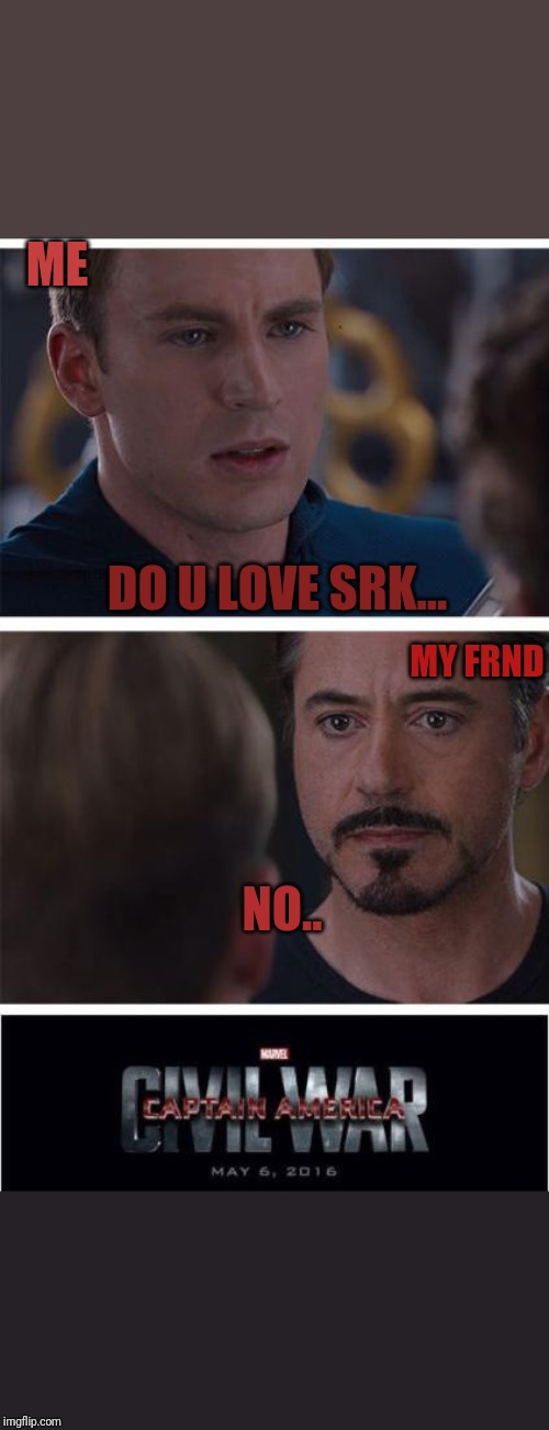 Marvel Civil War 1 | ME; DO U LOVE SRK... MY FRND; NO.. | image tagged in memes,marvel civil war 1 | made w/ Imgflip meme maker