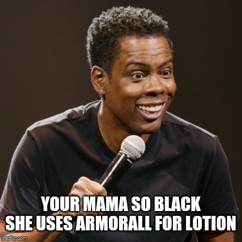 Chris rock | YOUR MAMA SO BLACK SHE USES ARMORALL FOR LOTION | image tagged in armor,chris rock,black,yo mamas so fat | made w/ Imgflip meme maker