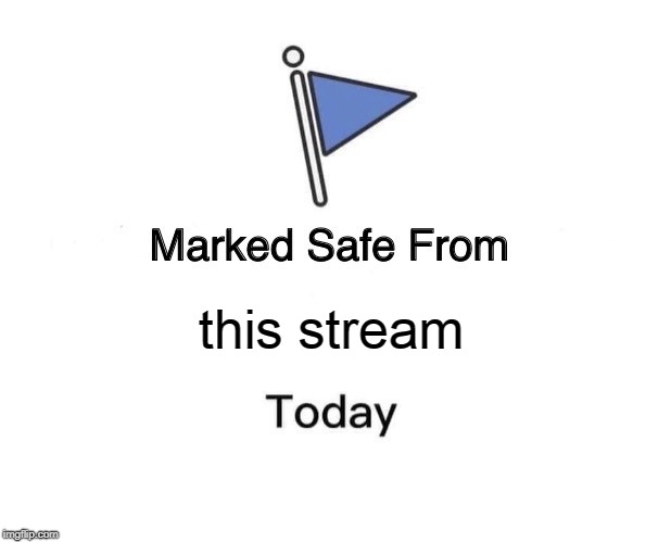 Marked Safe From | this stream | image tagged in memes,marked safe from | made w/ Imgflip meme maker