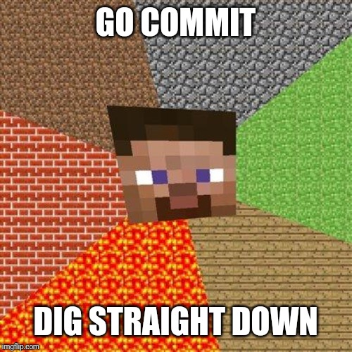 Deathpacito | GO COMMIT; DIG STRAIGHT DOWN | image tagged in minecraft steve,minecraft,2011,steve,video games,nostalgia | made w/ Imgflip meme maker