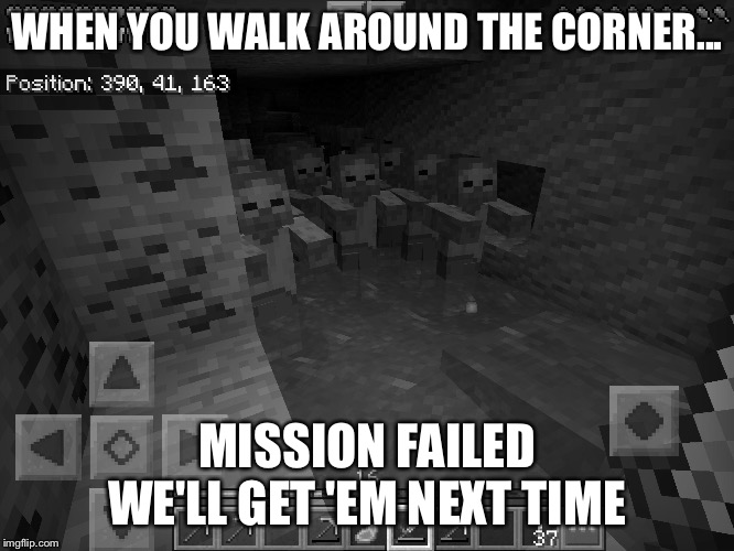 Being bad at minecraft |  WHEN YOU WALK AROUND THE CORNER... MISSION FAILED WE'LL GET 'EM NEXT TIME | image tagged in that moment when you die in minecraft,minecraft advice chicken | made w/ Imgflip meme maker