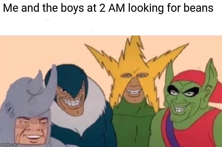 A kind of new spin on a modern classic (Is this a repost?) | Me and the boys at 2 AM looking for beans | image tagged in memes,me and the boys,dank memes,spiderman 1966,spiderman,'60s spiderman | made w/ Imgflip meme maker